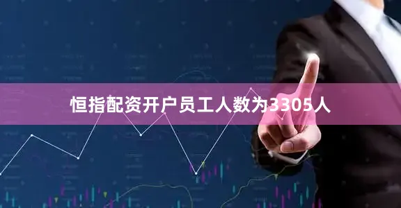 恒指配资开户员工人数为3305人