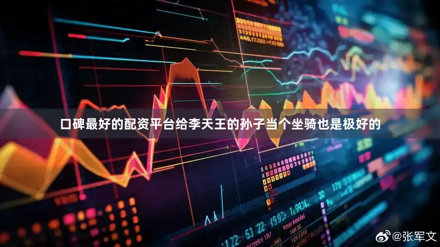 口碑最好的配资平台给李天王的孙子当个坐骑也是极好的