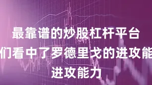 最靠谱的炒股杠杆平台他们看中了罗德里戈的进攻能力